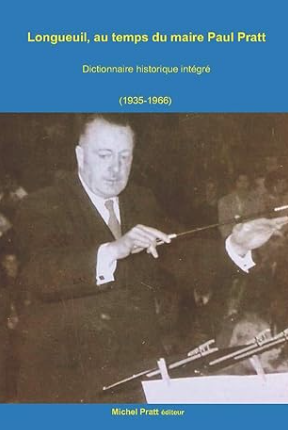 Longueuil, au temps du maire Paul Pratt: Dictionnaire historique intégré (1935-1966)